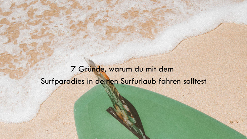 7 Gründe, warum du mit dem Surfparadies in deinen Surfurlaub fahren solltest