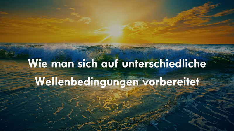 Wie man sich auf unterschiedliche Wellenbedingungen vorbereitet